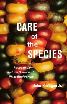Care of the Species. Races of Corn and the Science of Plant Biodiversity, Paperback/John Hartigan Jr.