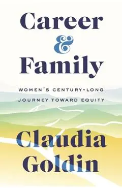 Career and Family: Women's Century-Long Journey Toward Equity - Claudia Goldin