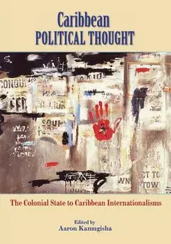 Caribbean Political Thought - The Colonial State to Caribbean Internationalisms, Paperback/Aaron Kamugisha