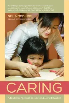 Caring: A Relational Approach to Ethics and Moral Education, Paperback/Nel Noddings
