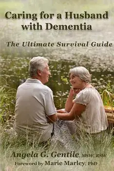 Caring for a Husband with Dementia: The Ultimate Survival Guide/Angela G. Gentile