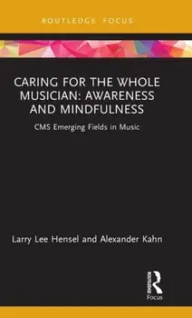 Caring for the Whole Musician: Awareness and Mindfulness. CMS Emerging Fields in Music, Hardback/Alexander Kahn