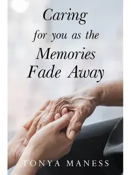 Caring for you as the Memories Fade Away, Paperback/Tonya Maness