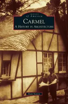 Carmel: A History in Architecture, Hardcover/Kent Seavey