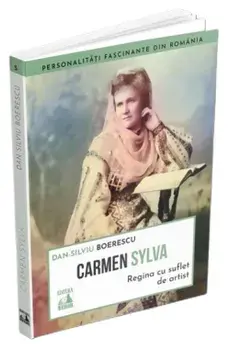 Carmen Sylva. Regina cu suflet de artist/Dan-Silviu Boerescu