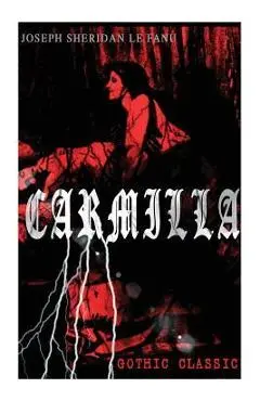 CARMILLA (Gothic Classic): Featuring First Female Vampire - Mysterious and Compelling Tale that Influenced Bram Stoker's Dracula - Joseph Sheridan Le Fanu