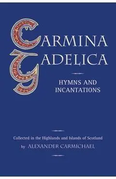 Carmina Gadelica: Hymns and Incantations - Alexander Carmichael