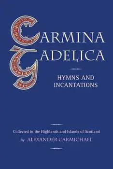 Carmina Gadelica: Hymns and Incantations, Paperback/Alexander Carmichael