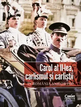 Carol al II-lea, carlismul si carlistii in Romania anilor 1930/Doru Lixandru