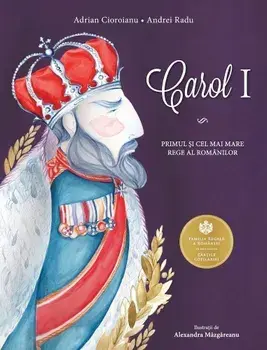 Carol I. Primul si cel mai mare rege al romanilor/Adrian Cioroianu, Andrei Radu