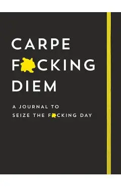 Carpe F*cking Diem Journal: Seize the F*cking Day - Sourcebooks
