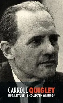 Carroll Quigley: Life, Lectures and Collected Writings, Hardcover/Carroll Quigley