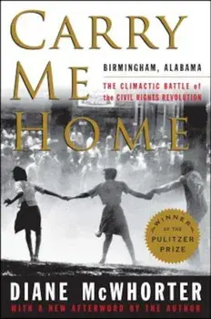 Carry Me Home: Birmingham, Alabama: The Climactic Battle of the Civil Rights Revolution, Paperback/Diane McWhorter