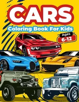 Cars Coloring Book For Kids Ages 6-12: Cool Cars Coloring Pages For Children Boys. Car Coloring And Activity Book For Kids, Boys And Girls With A Big/Art Books