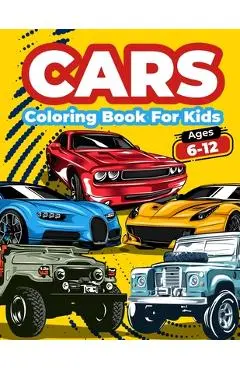 Cars Coloring Book For Kids Ages 6-12: Cool Cars Coloring Pages For Children Boys. Car Coloring And Activity Book For Kids, Boys And Girls With A Big - Art Books