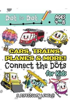 Cars, Trains, Planes & More Connect the Dots for Kids: (Ages 4-8) Dot to Dot Activity Book for Kids with 5 Difficulty Levels! (1-5, 1-10, 1-15, 1-20, - Engage Books