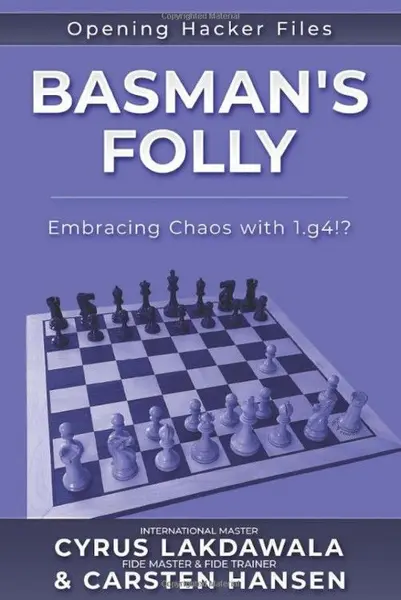 CARTE: Basman s Folly: Embracing Chaos with 1.g4!?, by Carsten HansenCyrus Lakdawala