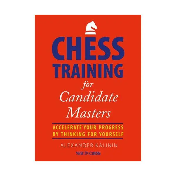 Carte: Chess Training for Candidate Masters: Accelerate Your Progress by Thinking for Yourself - A. Kalinin