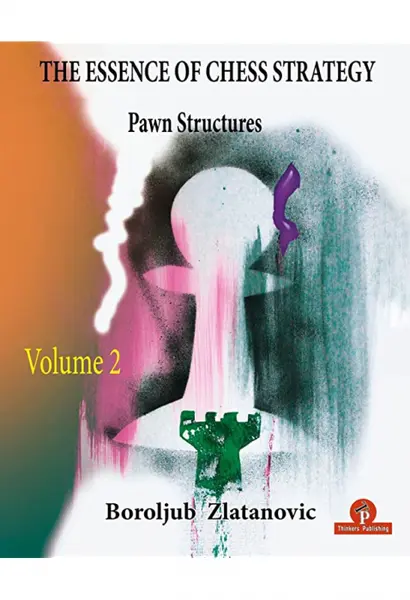 Carte : The Essence of Chess Strategy - Volume 2 : Pawn Structures - Boroljub Zlatanovic