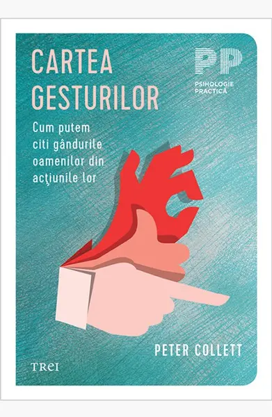 Cartea gesturilor. Cum putem citi gândurile oamenilor din acţiunile lor - Peter Collett