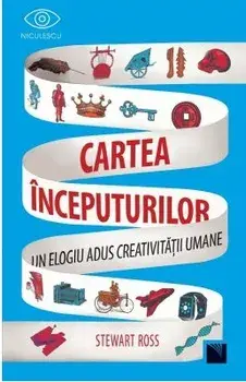Cartea inceputurilor. Un elogiu adus creativitatii umane/Stewart Ross