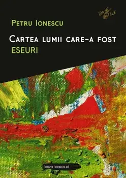 Cartea lumii care-a fost. Eseuri/Petre Ionescu