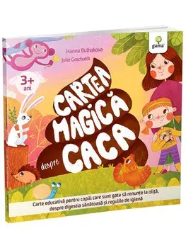Cartea magica despre caca. Carte educativa pentru copiii care sunt gata sa renunte la olita, despre digestia sanatoasa si regulile de igiena/Hanna Bulhakova
