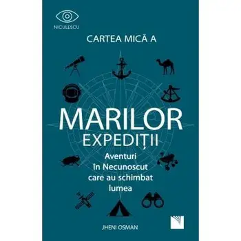 Cartea mica a marilor expeditii. Aventuri in Necunoscut care au schimbat lumea/Jheni Osman