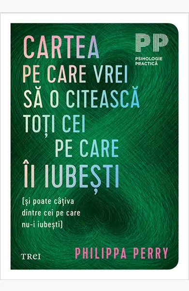 Cartea pe care vrei sa o citească toți cei pe care îi iubești. (și poate câțiva dintre cei pe care nu-i iubești) - Philippa Perry