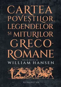 Cartea povestilor, legendelor si miturilor greco-romane/William Hansen