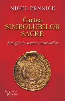 Cartea simbolurilor sacre. Semnificatia magica a simbolurilor/Nigel Pennick