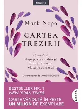 Cartea trezirii. Cum sa ai viata pe care o doresti fiind prezent in viata pe care o ai/Mark Nepo