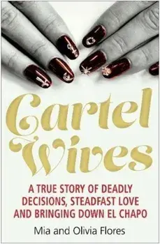 Cartel Wives. How an Extraordinary Family Brought Down El Chapo and the Sinaloa Drug Cartel, Paperback/Olivia Flores