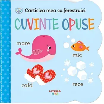Carticica mea cu ferestruici. Cuvinte opuse/***