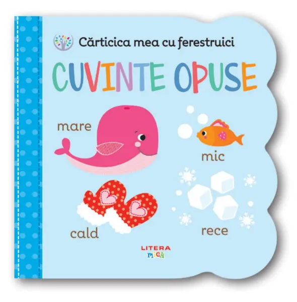 Carticica mea cu ferestruici. Cuvinte opuse