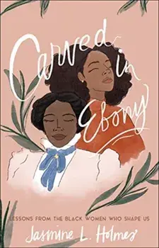 Carved in Ebony: Lessons from the Black Women Who Shape Us, Paperback/Jasmine L. Holmes