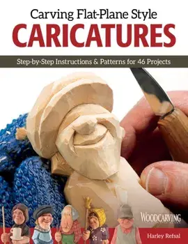 Carving Flat-Plane Style Caricatures. Step-by-Step Instructions & Patterns for 50 Projects, Paperback/Harley Refsal