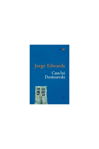 Casa lui Dostoievski - Jorge Edwards
