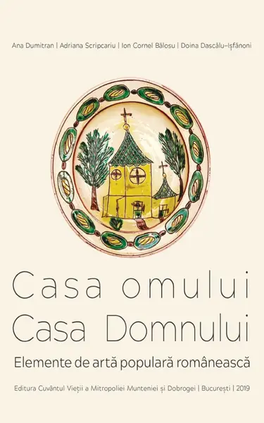 Casa omului, casa Domnului. Elemente de arta populara romaneasca