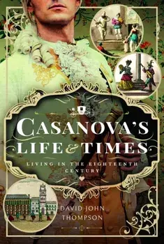 Casanova's Life and Times. Living in the Eighteenth Century, Hardback/David John Thompson