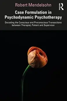 Case Formulation in Contemporary Psychotherapy. Decoding the Conscious and Preconscious Transactions between Therapist, Patient and Supervisor, Paperback/Robert Mendelsohn