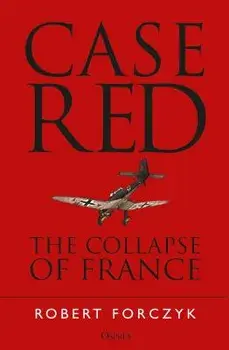Case Red: The Collapse of France, Paperback/Robert Forczyk