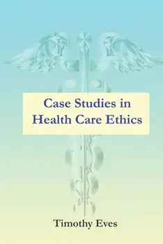 Case Studies in Health Care Ethics, Paperback/Timothy Eves