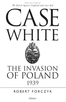 Case White. The Invasion of Poland 1939, Paperback/Robert Forczyk