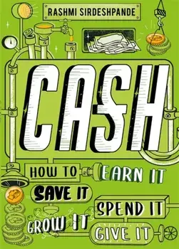 Cash. How to Earn It, Save It, Spend It, Grow It, Give It, Paperback/Rashmi Sirdeshpande
