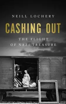 Cashing Out. The Flight of Nazi Treasure, 1945–1948, Hardback/Neill Lochery