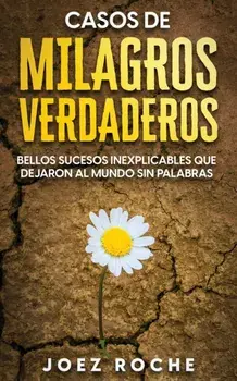 Casos de Milagros Verdaderos: Bellos Sucesos Inexplicables que Dejaron al Mundo sin Palabras, Paperback/Joez Roche