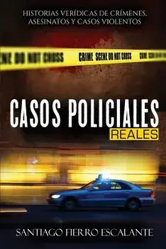 Casos Policiales Reales: Historias Ver dicas de Cr menes, Asesinatos y Casos Violentos, Paperback/Santiago Fierro Escalante