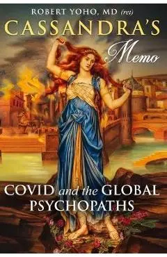 Cassandra's Memo: COVID and the Global Psychopaths - Robert Yoho