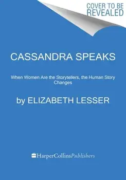Cassandra Speaks. When Women Are the Storytellers, the Human Story Changes, Paperback/Elizabeth Lesser